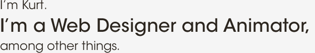I’m Kurt. I do front end web design and development, 2D/3D animation, and other digital creative work.